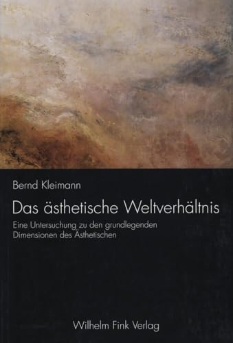 Das ästhetische Weltverhältnis: Eine Untersuchung zu den grundlegenden Dimensionen des Ästhetischen Das ästhetische Weltverhältnis: Eine Untersuchung zu den grundlegenden Dimensionen des Ästhetischen