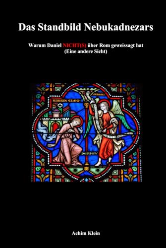 Das Standbild Nebukadnezars: Warum Daniel NICHT(S) von Rom geweissagt hat von Independently published