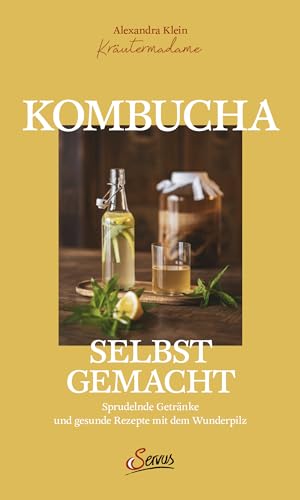 Kombucha selbst gemacht: Sprudelnde Getränke und gesunde Rezepte mit dem Wunderpilz Kombucha selbst gemacht: Sprudelnde Getränke und gesunde Rezepte mit dem Wunderpilz
