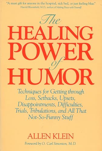 The Healing Power of Humor: Techniques for Getting Through Loss, Setbacks, Upsets, Disappointments, Difficulties, Trials, Tribulations, and All That Not-So-Funny Stuff