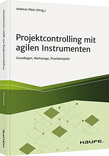 Projektcontrolling mit agilen Instrumenten: Grundlagen, Werkzeuge, Praxisbeispiele (Haufe Fachbuch) von Haufe Lexware GmbH