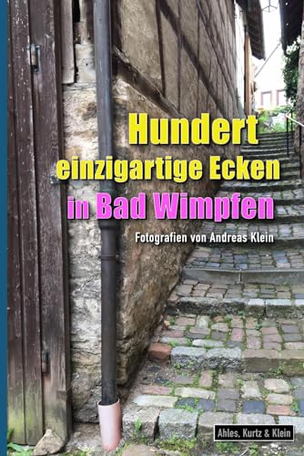 Hundert einzigartige Ecken in Bad Wimpfen: Fotografien von Andreas Klein von Independently published