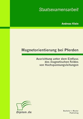 Magnetorientierung bei Pferden: Ausrichtung unter dem Einfluss des magnetischen Feldes von Hochspannungsleitungen von Bachelor + Master Publish