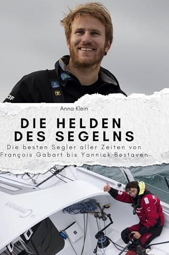 Die Helden des Segelns: Die besten Segler aller Zeiten von François Gabart bis Yannick Bestaven von FlipFlop