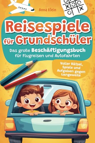 Reisespiele für Grundschüler: Das große Beschäftigungsbuch für Flugreisen und Autofahrten | Voller Rätsel, Spiele und Aufgaben gegen Langeweile von Independently published