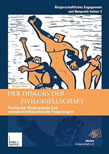 Der Diskurs der Zivilgesellschaft: Politische Kontexte und Demokratietheoretische Bezüge der Neueren Begriffsverwendung (Bürgerschaftliches ... Engagement und Non-Profit-Sektor, 4, Band 4)