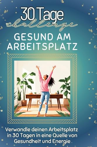 Gesund am Arbeitsplatz: Verwandeln deinen Arbeitsplatz in 30 Tagen in eine Quelle von Gesundheit und Energie von FlipFlop