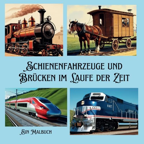 Schienenfahrzeuge und Brücken im Laufe der Zeit: Ein Malbuch von Independently published