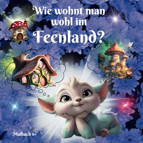 Wie wohnt man wohl im Feenland?: Malbuch 6+ von Independently published