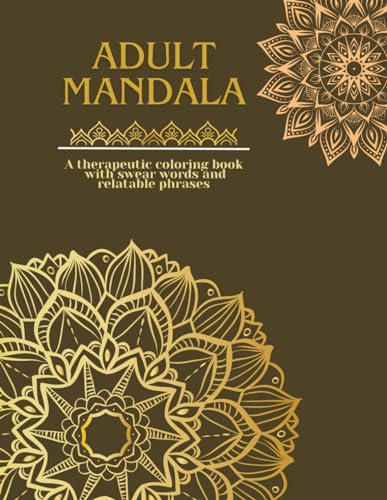 Adult Mandala: A therapeutic coloring book with swear words and relatable phrases