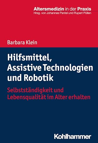 Hilfsmittel, Assistive Technologien und Robotik: Selbstständigkeit und Lebensqualität im Alter erhalten (Altersmedizin in der Praxis) von Kohlhammer W.