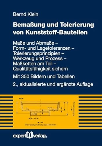 Bemaßung und Tolerierung von Kunststoff-Bauteilen: Maße und Abmaße – Form- und Lagetoleranzen – Tolerierungsprinzipien – Werkzeug und Prozess – ... – Qualitätsfähigkeit sichern (Reihe Technik)