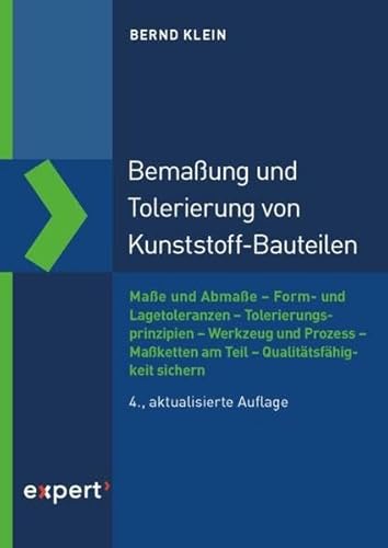 Bemaßung und Tolerierung von Kunststoffbauteilen: Maße und Abmaße, Form und Lagetoleranzen, Tolerierungsprinzipien, Werkzeug und Prozess, Maßketten am Teil, Qualitätsfähigkeit sichern