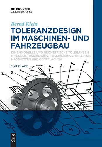 Toleranzdesign im Maschinen und Fahrzeugbau: Dimensionelle und geometrische Toleranzen ( F+L), CAD-Tolerierung, Tolerierungsprinzipien, Maßketten und Oberflächen