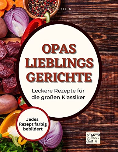 Opas Lieblingsgerichte: Leckere Rezepte für die großen Klassiker. Mit Schritt-für-Schritt-Anleitung. Jedes Rezept farbig bebildert von 27 Amigos