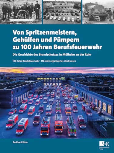 Von Spritzenmeistern, Gehülfen und Pümpern zu 100 Jahren Berufsfeuerwehr: Die Geschichte des Brandschutzes in Mülheim an der Ruhr von Stumpf + Kossendey