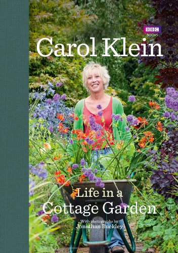 Life in a Cottage Garden: a delightful, personal account of a year spent delighting in and cherishing a beautiful garden from the BBC’s Carol Klein von BBC