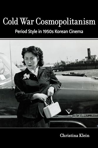 Cold War Cosmopolitanism: Period Style in 1950s Korean Cinema von University of California Press