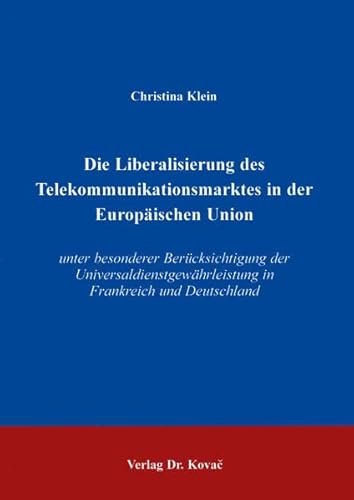 Die Liberalisierung des Telekommunikationsmarktes in der Europäischen Union. unter besonderer Berücksichtigung der Universaldienstgewährleistung in ... Deutschland (Studien zur Rechtswissenschaft)