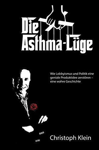 Die Asthma-Lüge: Wie Lobbyismus und Politik eine geniale Produktidee zerstören – eine wahre Geschichte von Independently published