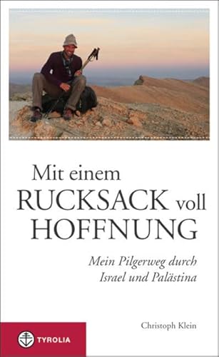 Mit einem Rucksack voll Hoffnung: Mein Pilgerweg durch Israel und Palästina von TYROLIA Gesellschaft m. b. H.