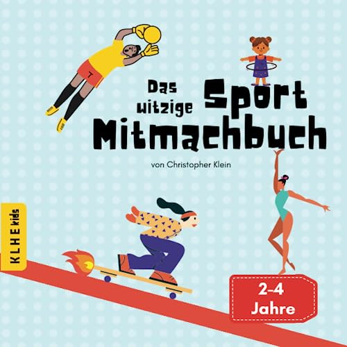 Das witzige Sport Mitmachbuch: Mitmachbuch für Kinder ab 2 Jahre mit witzigen Geschichten, um das Körpergefühl verbessern, Selbstvertrauen fördern und ... Mitmachbuch 2-4 Jahre) (Mitmachbücher)