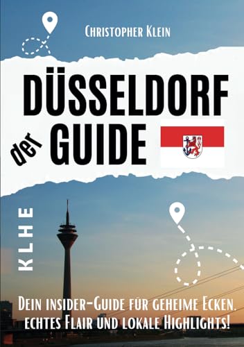 Der Düsseldorf Guide: Dein Insider-Stadtführer für geheime Ecken, echtes Flair und lokale Highlights (Reiseführer Düsseldorf) (KLHE travel, Band 4) von KLHE Verlag