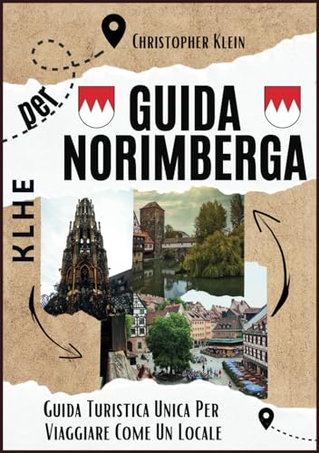 GUIDA DI VIAGGIO NORIMBERGA: Guida di Norimberga con attrazioni speciali, luoghi turistici e non, i migliori festival e consigli segreti per viaggiare ... unica a Norimberga, Franconia, Baviera) von Independently published