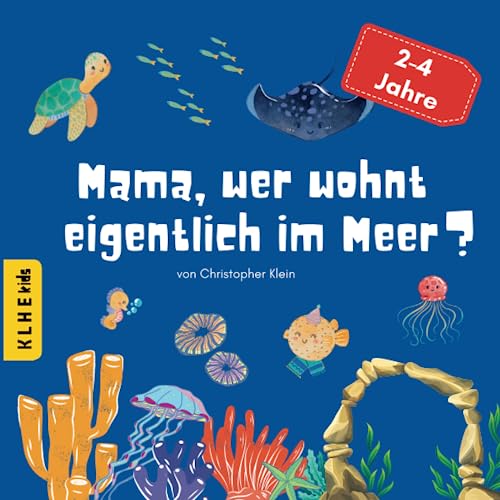 Mama, wer wohnt eigentlich im Meer?: Entdecke die verborgene Unterwasserwelt, das Meer und seine Tiere: lustiges, informatives Kinderbuch zum Entdecken und Lernen (für 2-4 Jahre)