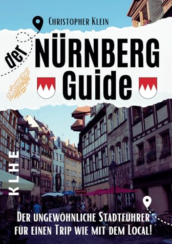 NÜRNBERG GUIDE mit Hotspots!: Der etwas andere Nürnberg Stadtführer für einen Trip wie mit dem Local! (2. Auflage des beliebten Reiseführers für ... auch für Nürnberger! (KLHE travel, Band 3) von KLHE Verlag