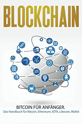 Blockchain: Bitcoin für Anfänger. Das Handbuch für Bitcoin, Ethereum, IOTA, Litecoin, Wallet (Bitcoin Ratgeber, Band 1) von CreateSpace Independent Publishing Platform