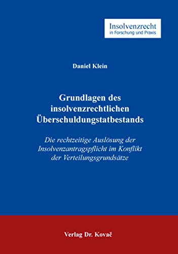 Grundlagen des insolvenzrechtlichen Überschuldungstatbestands: Die rechtzeitige Auslösung der Insolvenzantragspflicht im Konflikt der Verteilungsgrundsätze (Insolvenzrecht in Forschung und Praxis)