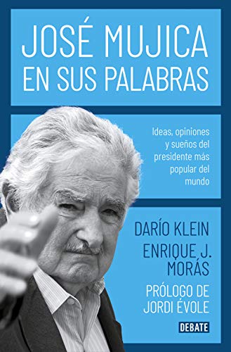 José Mujica en sus palabras: Ideas, opiniones y sueños del presidente más popular del mundo (Biografías y Memorias) von DEBATE