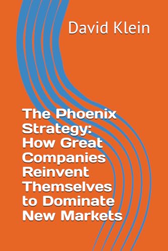 The Phoenix Strategy: How Great Companies Reinvent Themselves to Dominate New Markets von Independently published