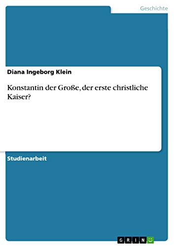 Konstantin der Große, der erste christliche Kaiser? von Grin Publishing