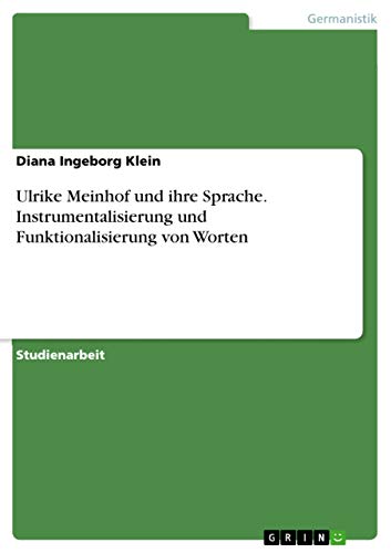 Ulrike Meinhof und ihre Sprache. Instrumentalisierung und Funktionalisierung von Worten: Journalistin - Terroristin: Rebellion im Medium der Worte