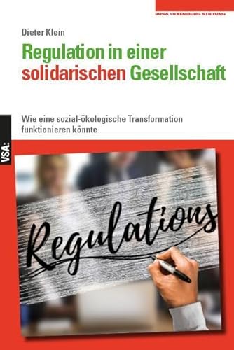 Regulation in einer solidarischen Gesellschaft: Wie eine sozial-ökologische Transformation funktionieren könnte. Eine Veröffentlichung der Rosa-Luxemburg-Stiftung