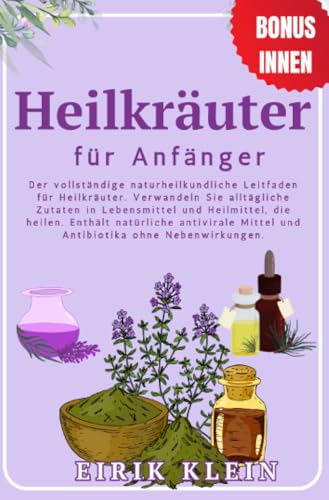 Heilkräuter für Anfänger: Der vollständige naturheilkundliche Leitfaden für Heilkräuter. Verwandeln Sie alltägliche Zutaten in Lebensmittel und ... Mittel und Antibiotika ohne Nebenwirkungen. Heilkräuter für Anfänger: Der vollständige naturheilkundliche Leitfaden für Heilkräuter. Verwandeln Sie alltägliche Zutaten in Lebensmittel und ... Mittel und Antibiotika ohne Nebenwirkungen. von epubli