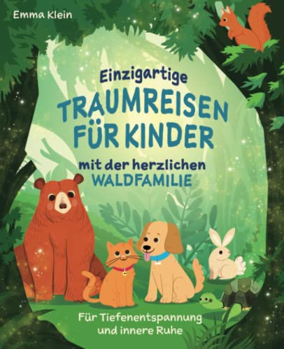 Einzigartige Traumreisen für Kinder mit der herzlichen Waldfamilie: Für Tiefenentspannung und innere Ruhe Einzigartige Traumreisen für Kinder mit der herzlichen Waldfamilie: Für Tiefenentspannung und innere Ruhe