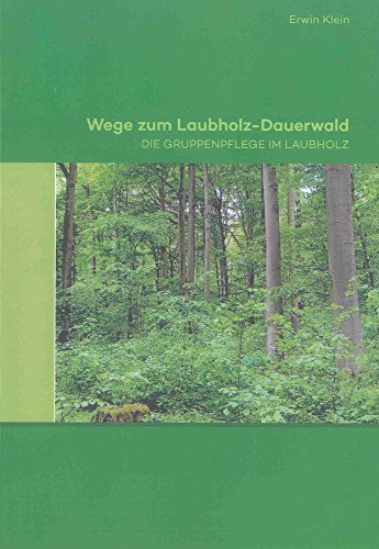 Wege zum Laubholz-Dauerwald: Die Gruppenpflege im Laubholz (Berichte aus der Holz- und Forstwirtschaft)