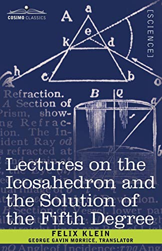 Lectures on the Icosahedron and the Solution of the Fifth Degree Lectures on the Icosahedron and the Solution of the Fifth Degree