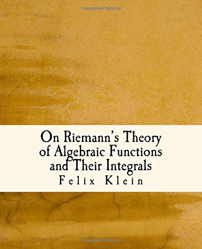On Riemann's Theory of Algebraic Functions and Their Integrals: A Supplement to the Usual Treatises On Riemann's Theory of Algebraic Functions and Their Integrals: A Supplement to the Usual Treatises