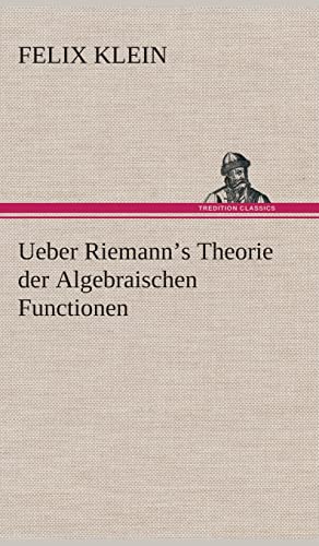 Ueber Riemann's Theorie der Algebraischen Functionen Ueber Riemann's Theorie der Algebraischen Functionen von tredition
