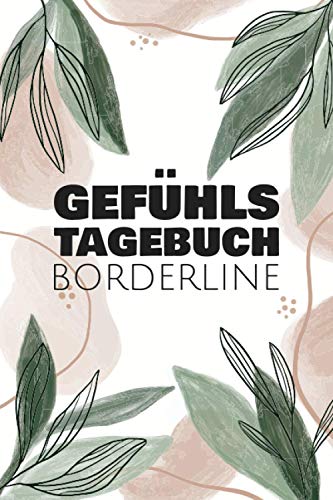 Gefühlstagebuch Borderline: Gefühlstagebuch und Stimmungsbuch für Borderline Persönlichkeitsstörungen - Vorgedruckte Seiten zum Ausfüllen