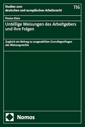 Unbillige Weisungen des Arbeitgebers und ihre Folgen: Zugleich ein Beitrag zu ausgewählten Grundlagenfragen des Weisungsrechts (Studien zum deutschen und europäischen Arbeitsrecht)
