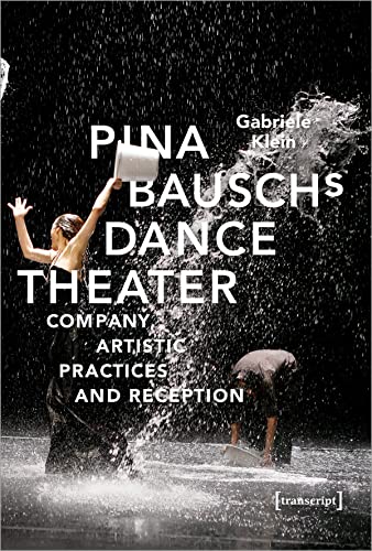 Pina Bausch's Dance Theater: Company, Artistic Practices and Reception (TanzScripte, Bd. 56) von Transcript Verlag