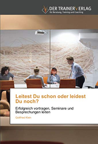 Leitest Du schon oder leidest Du noch?: Erfolgreich vortragen, Seminare und Besprechungen leiten von Trainerverlag