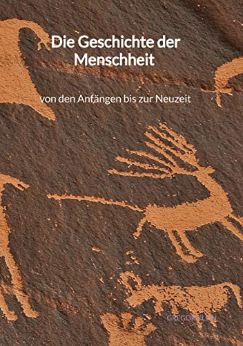 Die Geschichte der Menschheit - von den Anfängen bis zur Neuzeit