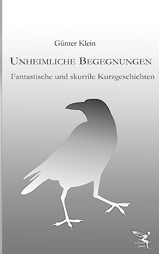 Unheimliche Begegnungen: Fantastische und skurrile Kurzgeschichten