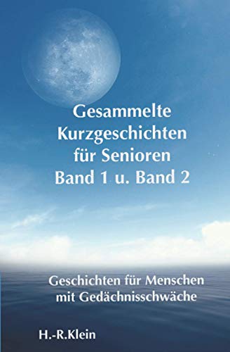 Gesammelte Kurzgeschichten für Senioren Bd. 1 und Bd. 2: Geschichten für Menschen mit Gedächtnisschwäche Gesammelte Kurzgeschichten für Senioren Bd. 1 und Bd. 2: Geschichten für Menschen mit Gedächtnisschwäche